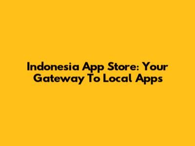 Indonesia App Store: Your Gateway To Local Apps