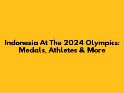 Indonesia At The 2024 Olympics: Medals, Athletes & More