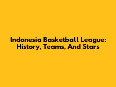 Indonesia Basketball League: History, Teams, And Stars