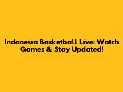 Indonesia Basketball Live: Watch Games & Stay Updated!