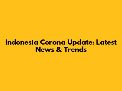 Indonesia Corona Update: Latest News & Trends
