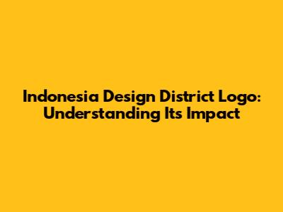 Indonesia Design District Logo: Understanding Its Impact