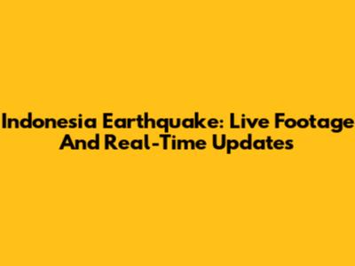 Indonesia Earthquake: Live Footage And Real-Time Updates