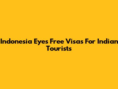 Indonesia Eyes Free Visas For Indian Tourists