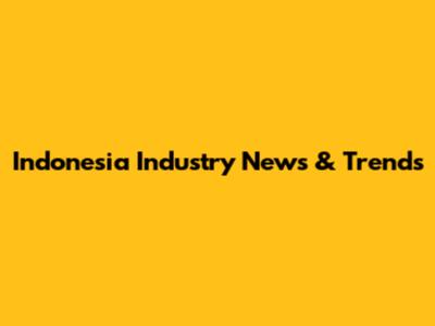 Indonesia Industry News & Trends