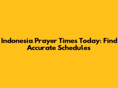 Indonesia Prayer Times Today: Find Accurate Schedules