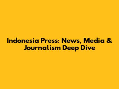 Indonesia Press: News, Media & Journalism Deep Dive