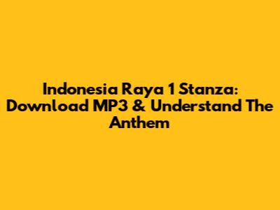Indonesia Raya 1 Stanza: Download MP3 & Understand The Anthem