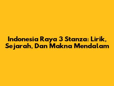 Indonesia Raya 3 Stanza: Lirik, Sejarah, Dan Makna Mendalam