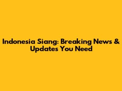 Indonesia Siang: Breaking News & Updates You Need