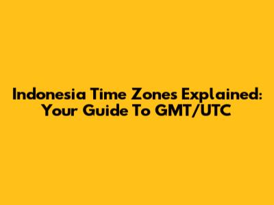 Indonesia Time Zones Explained: Your Guide To GMT/UTC