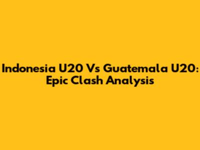 Indonesia U20 Vs Guatemala U20: Epic Clash Analysis