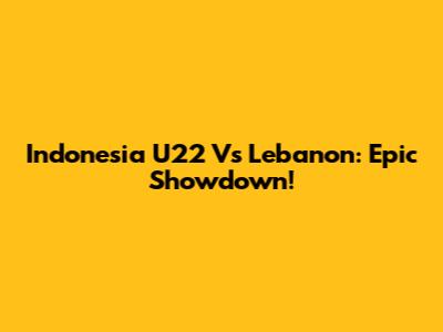 Indonesia U22 Vs Lebanon: Epic Showdown!
