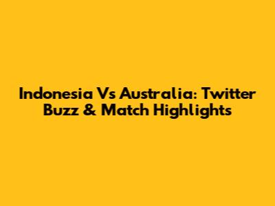 Indonesia Vs Australia: Twitter Buzz & Match Highlights