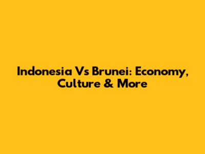 Indonesia Vs Brunei: Economy, Culture & More