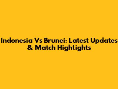 Indonesia Vs Brunei: Latest Updates & Match Highlights