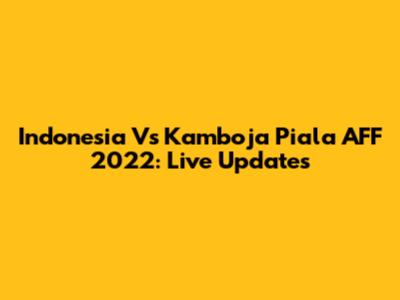 Indonesia Vs Kamboja Piala AFF 2022: Live Updates