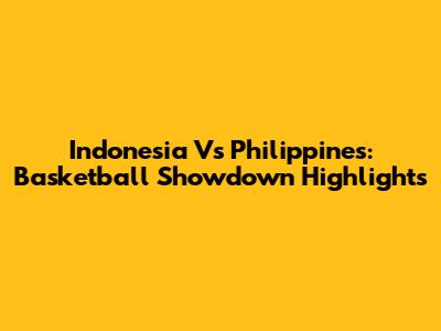 Indonesia Vs Philippines: Basketball Showdown Highlights