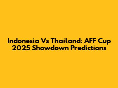 Indonesia Vs Thailand: AFF Cup 2025 Showdown Predictions