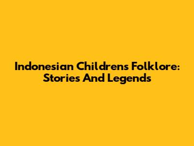Indonesian Children's Folklore: Stories And Legends
