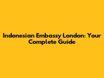 Indonesian Embassy London: Your Complete Guide