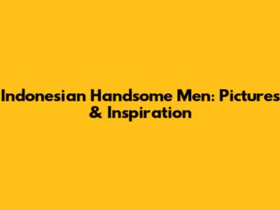 Indonesian Handsome Men: Pictures & Inspiration