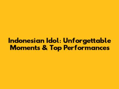 Indonesian Idol: Unforgettable Moments & Top Performances