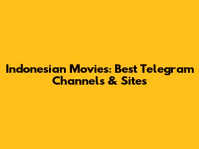 Indonesian Movies: Best Telegram Channels & Sites