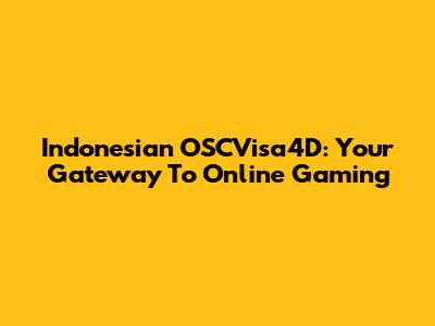 Indonesian OSCVisa4D: Your Gateway To Online Gaming