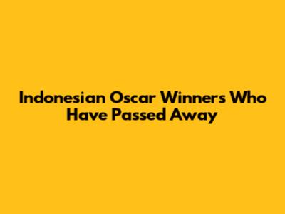Indonesian Oscar Winners Who Have Passed Away