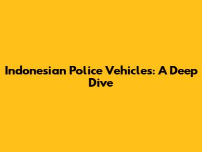 Indonesian Police Vehicles: A Deep Dive