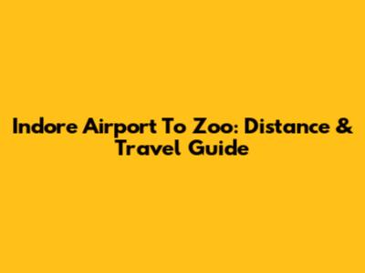 Indore Airport To Zoo: Distance & Travel Guide
