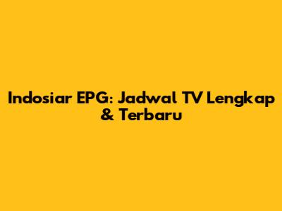 Indosiar EPG: Jadwal TV Lengkap & Terbaru