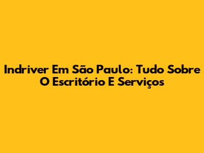 Indriver Em São Paulo: Tudo Sobre O Escritório E Serviços