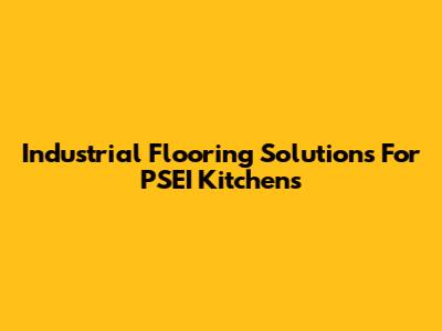 Industrial Flooring Solutions For PSEI Kitchens
