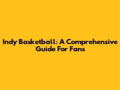 Indy Basketball: A Comprehensive Guide For Fans