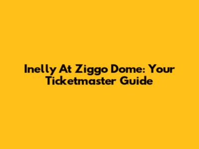 Inelly At Ziggo Dome: Your Ticketmaster Guide