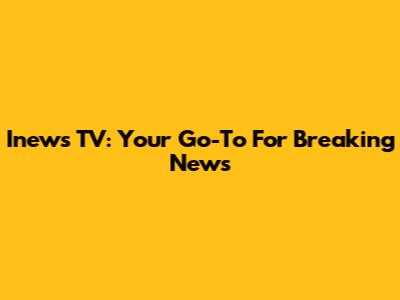 Inews TV: Your Go-To For Breaking News