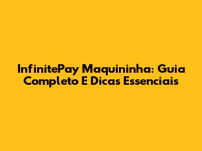 InfinitePay Maquininha: Guia Completo E Dicas Essenciais
