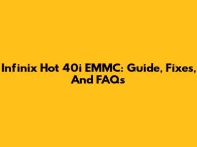 Infinix Hot 40i EMMC: Guide, Fixes, And FAQs