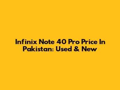 Infinix Note 40 Pro Price In Pakistan: Used & New