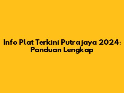 Info Plat Terkini Putrajaya 2024: Panduan Lengkap