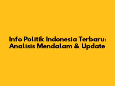Info Politik Indonesia Terbaru: Analisis Mendalam & Update