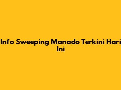 Info Sweeping Manado Terkini Hari Ini