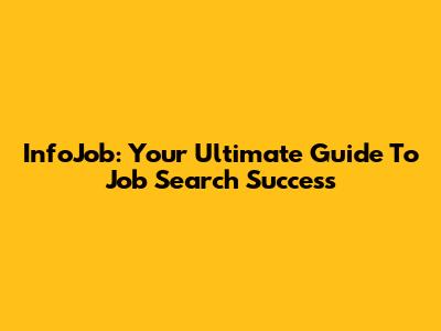 InfoJob: Your Ultimate Guide To Job Search Success