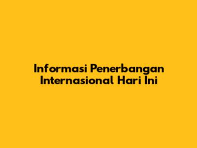 Informasi Penerbangan Internasional Hari Ini