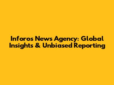 Inforos News Agency: Global Insights & Unbiased Reporting