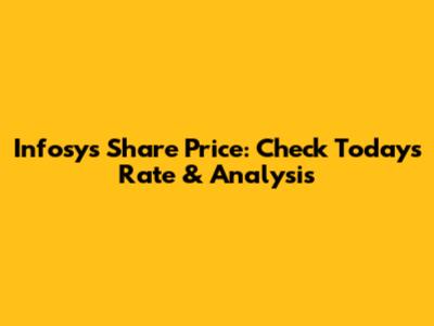 Infosys Share Price: Check Today's Rate & Analysis