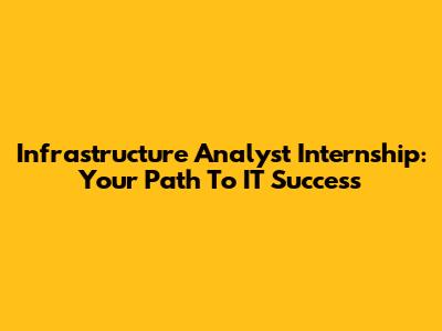 Infrastructure Analyst Internship: Your Path To IT Success