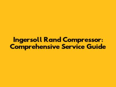 Ingersoll Rand Compressor: Comprehensive Service Guide